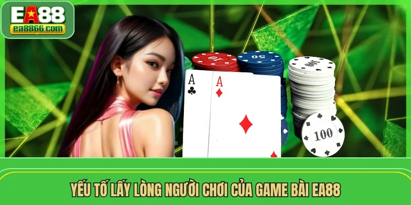 Yếu tố lấy lòng người chơi của game bài EA88