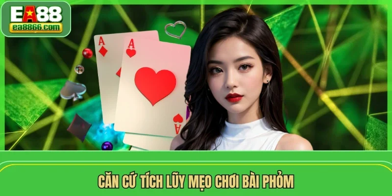 Căn cứ tích lũy mẹo chơi bài phỏm