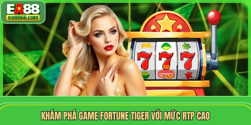Khám phá game Fortune Tiger với mức RTP cao