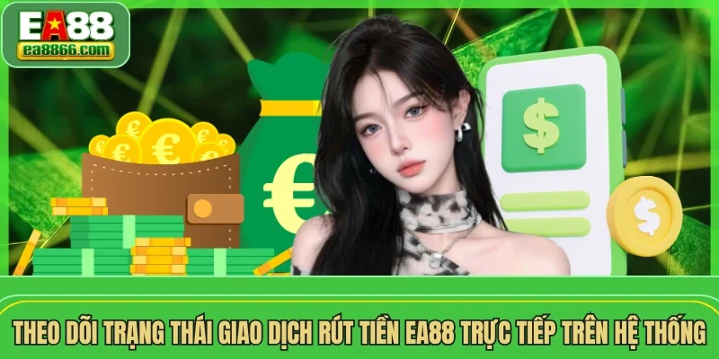 Theo dõi trạng thái giao dịch rút tiền EA88 trực tiếp trên hệ thống
