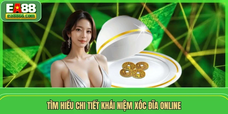 Tìm hiểu chi tiết khái niệm xóc đĩa online
